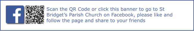Scan the QR Code or click this banner to go to St Bridget’s Parish Church on Facebook, please like and follow the page and share to your friends